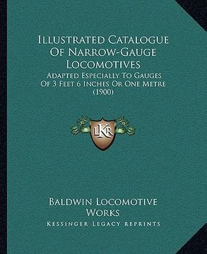 portada illustrated catalogue of narrow-gauge locomotives: adapted especially to gauges of 3 feet 6 inches or one metre (1900) (en Inglés)