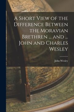 portada A Short View of the Difference Between the Moravian Brethren ... and ... John and Charles Wesley (in English)