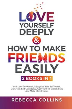 portada Love Yourself Deeply & how to Make Friends Easily - 2 Books in 1: Self-Love for Women, Recognize Your Self-Worth, Glow With Self-Confidence, get Your 