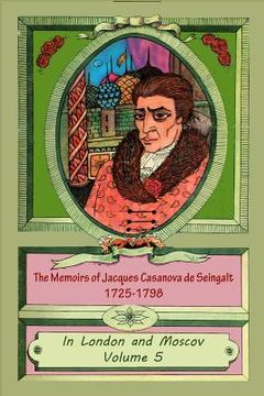 portada The Memoirs of Jacques Casanova de Seingalt 1725-1798 Volume 5 In London and Mo (in English)