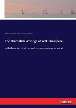 portada The Dramatick Writings of Will. Shakspere: with the notes of all the various commentators - Vol. 4 (en Inglés)