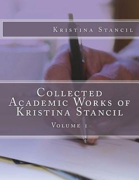 portada Collected Academic Works of Kristina Stancil: Volume 1 (en Inglés)