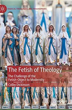 portada The Fetish of Theology: The Challenge of the Fetish-Object to Modernity (Radical Theologies and Philosophies) (in English)