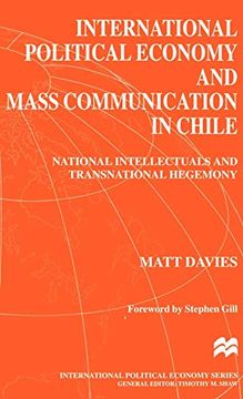 portada International Political Economy and Mass Communication in Chile: National Intellectuals and Transnational Hegemony (International Political Economy Series) (en Inglés)