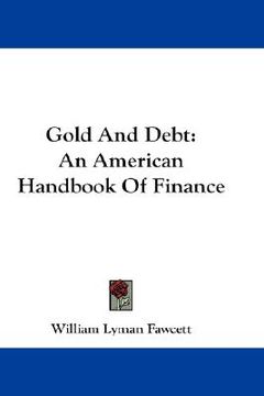 portada gold and debt: an american handbook of finance (en Inglés)