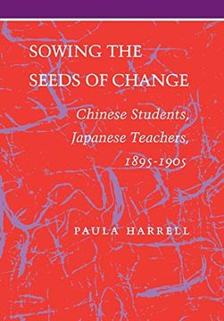 portada Sowing the Seeds of Change: Chinese Students, Japanese Teachers, 1895-1905 (Stanford Series in Philosophy) (en Inglés)