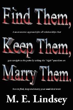 portada find them, keep them, marry them.: a no-nonsense approach for all relationships that gets straight to the point by asking the right questions on how t (en Inglés)