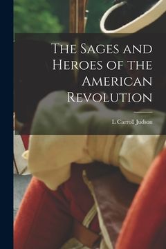 portada The Sages and Heroes of the American Revolution