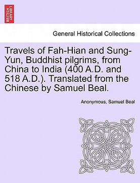 portada travels of fah-hian and sung-yun, buddhist pilgrims, from china to india (400 a.d. and 518 a.d.). translated from the chinese by samuel beal. (en Inglés)