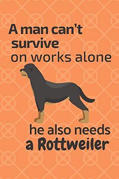 portada A man Can’T Survive on Works Alone he Also Needs a Rottweiler: For Rottweiler dog Fans (en Inglés)
