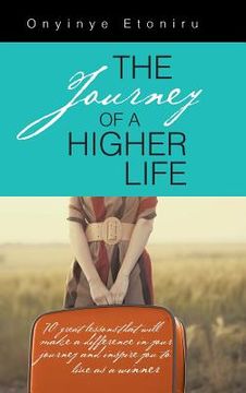 portada The Journey of a Higher Life: 70 Great Lessons That Will Make a Difference in Your Journey and Inspire You to Live as a Winner