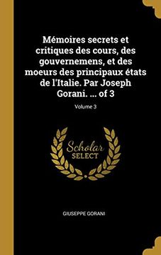 portada Mémoires Secrets Et Critiques Des Cours, Des Gouvernemens, Et Des Moeurs Des Principaux États de l'Italie. Par Joseph Gorani. ... of 3; Volume 3 (en Francés)