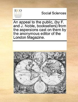 portada an appeal to the public, (by f. and j. noble, booksellers) from the aspersions cast on them by the anonymous editor of the london magazine.