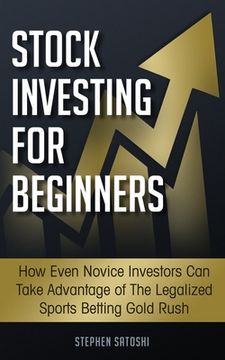 portada Stock Investing for Beginners: How Even Novice Investors Can Take Advantage of The Legalized Sports Betting Gold Rush (en Inglés)