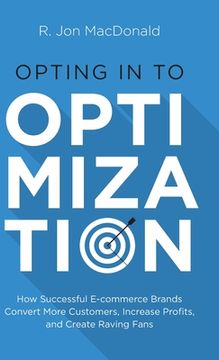 portada Opting in to Optimization: How Successful Ecommerce Brands Convert More Customers, Increase Profits, and Create Raving Fans (in English)