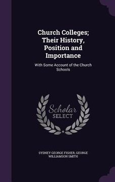 portada Church Colleges; Their History, Position and Importance: With Some Account of the Church Schools (en Inglés)