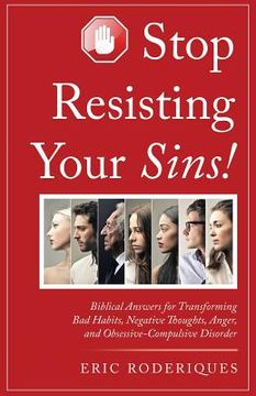 portada Stop Resisting Your Sins!: Biblical Answers for Transforming Bad Habits, Negative Thoughts, Anger, and Obsessive-Compulsive Disorder (en Inglés)