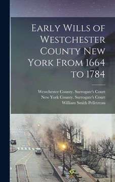 portada Early Wills of Westchester County New York From 1664 to 1784 (en Inglés)