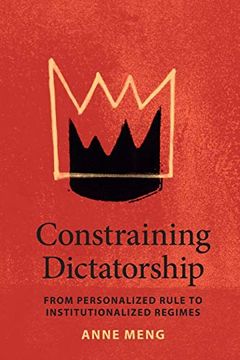 portada Constraining Dictatorship: From Personalized Rule to Institutionalized Regimes (Political Economy of Institutions and Decisions) (in English)