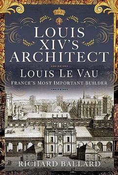 portada Louis XIV's Architect: Louis Le Vau, France's Most Important Builder (en Inglés)