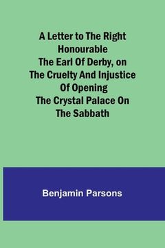 portada A Letter to the Right Honourable the Earl of Derby, on the cruelty and injustice of opening the Crystal Palace on the Sabbath (en Inglés)