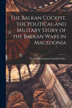 portada The Balkan Cockpit, the Political and Military Story of the Balkan Wars in Macedonia (en Inglés)