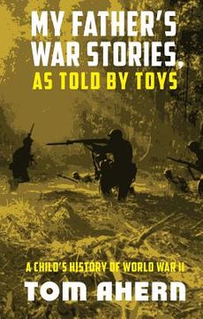 portada My Father's War Stories, As Told By Toys: A Child's History of World War II (en Inglés)
