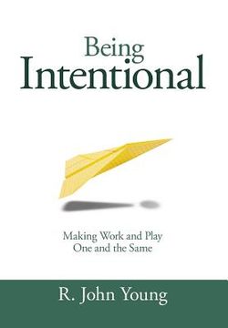 portada Being Intentional- Making Work and Play One and the Same (en Inglés)