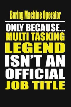 portada Boring Machine Operator Only Because Multi Tasking Legend Isn't an Official Job Title (en Inglés)