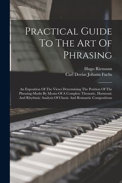 portada Practical Guide To The Art Of Phrasing: An Exposition Of The Views Determining The Position Of The Phrasing-marks By Means Of A Complete Thematic, Har