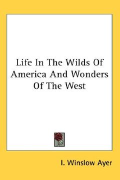 portada life in the wilds of america and wonders of the west (en Inglés)