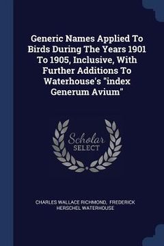 portada Generic Names Applied To Birds During The Years 1901 To 1905, Inclusive, With Further Additions To Waterhouse's "index Generum Avium" (en Inglés)