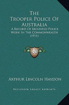 portada the trooper police of australia: a record of mounted police work in the commonwealth (1911) (in English)