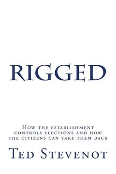 portada Rigged: How the establishment controls elections and how the citizens can take them back.