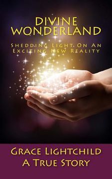 portada Divine Wonderland: Shedding Light on an Exciting New Reality: A True Story (en Inglés)