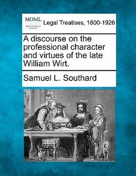 portada a discourse on the professional character and virtues of the late william wirt. (en Inglés)