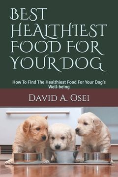 portada Best Healthiest Food for Your Dog: How To Find The Healthiest Food For Your Dog's Well-being (in English)