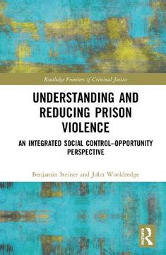 portada Understanding and Reducing Prison Violence: An Integrated Social Control-Opportunity Perspective (Routledge Frontiers of Criminal Justice) (en Inglés)