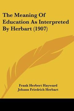 portada the meaning of education as interpreted by herbart (1907) (en Inglés)