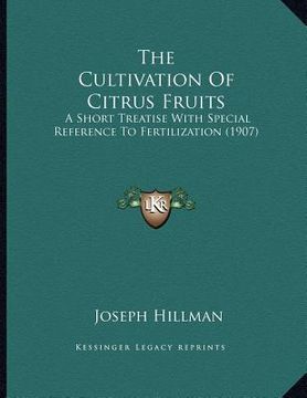 portada the cultivation of citrus fruits: a short treatise with special reference to fertilization (1907) (en Inglés)