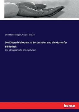 portada Die Klosterbibliothek zu Bordesholm und die Gottorfer Bibliothek: Drei bibliographische Untersuchungen (en Alemán)