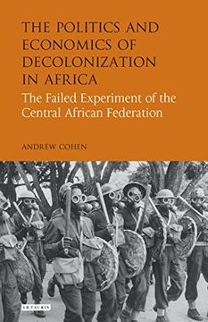 portada The Politics and Economics of Decolonization in Africa: The Failed Experiment of the Central African Federation (International Library of African Studies) (en Inglés)
