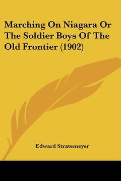 portada marching on niagara or the soldier boys of the old frontier (1902)
