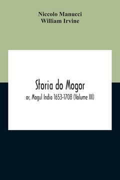 portada Storia Do Mogor; Or, Mogul India 1653-1708 (Volume III)