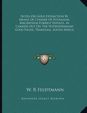 portada notes on gold extraction by means of cyanide of potassium, macarthur-forrest patents, as carried out on the witwatersrand gold fields, transvaal, sout