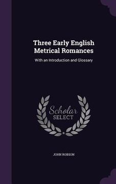 portada Three Early English Metrical Romances: With an Introduction and Glossary