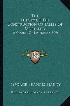 portada the theory of the construction of tables of mortality: a course of lectures (1909)