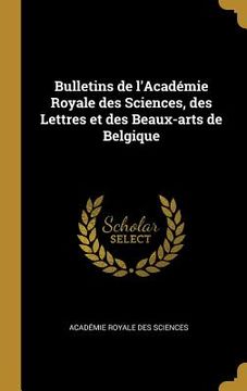 portada Bulletins de l'Académie Royale des Sciences, des Lettres et des Beaux-arts de Belgique (en Francés)