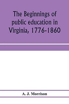portada The Beginnings of Public Education in Virginia, 1776-1860; Study of Secondary Schools in Relation to the State Literary Fund (in English)