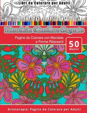 portada Libri da Colorare per Adulti Mandala Giardino Segreto: Pagine da Colorare con Mandala e Forme Rilassanti Arteterapia: Pagine da Colorare per Adulti (en Italiano)